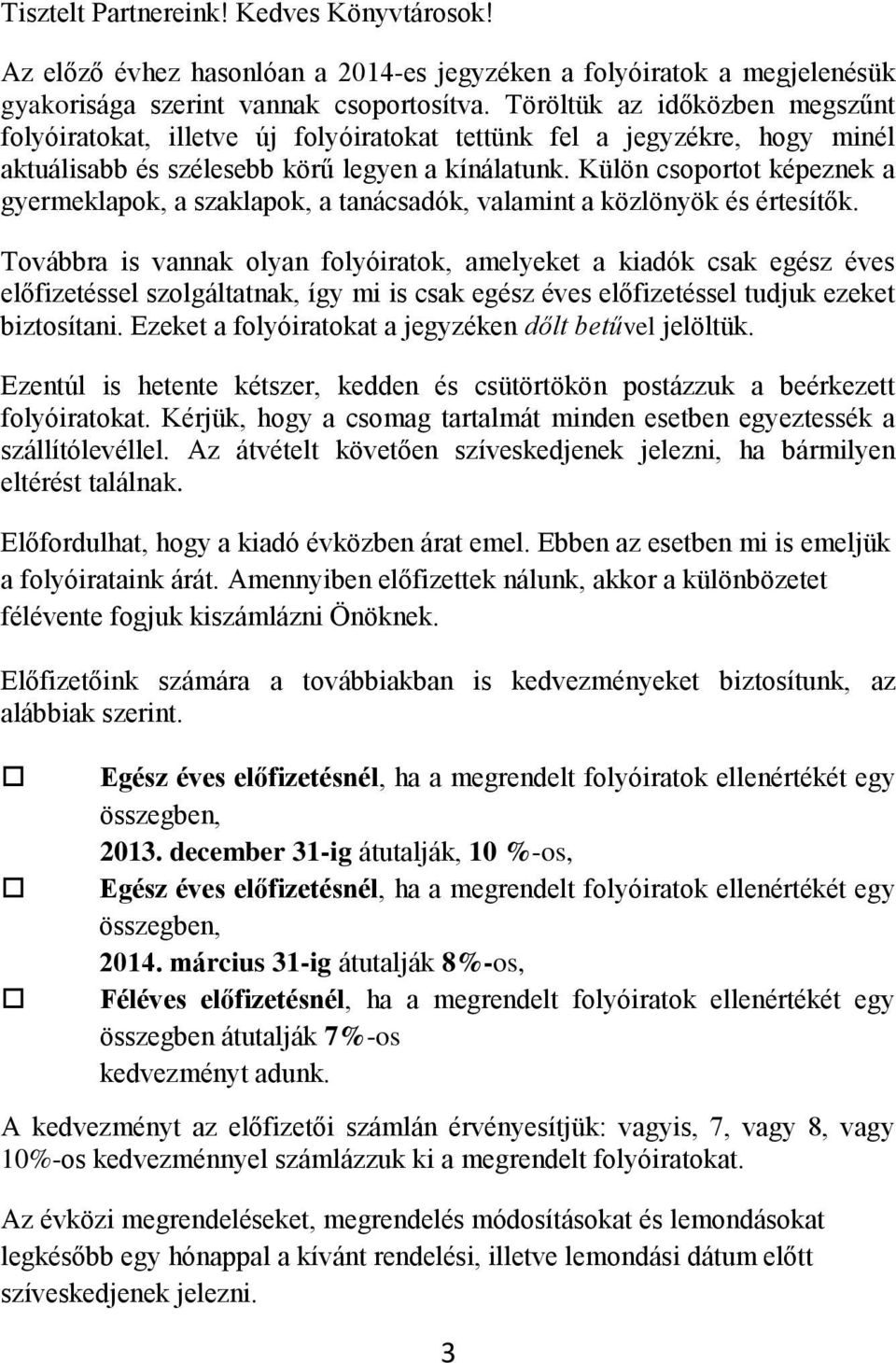 Külön csoportot képeznek a gyermeklapok, a szaklapok, a tanácsadók, valamint a közlönyök és értesítők.