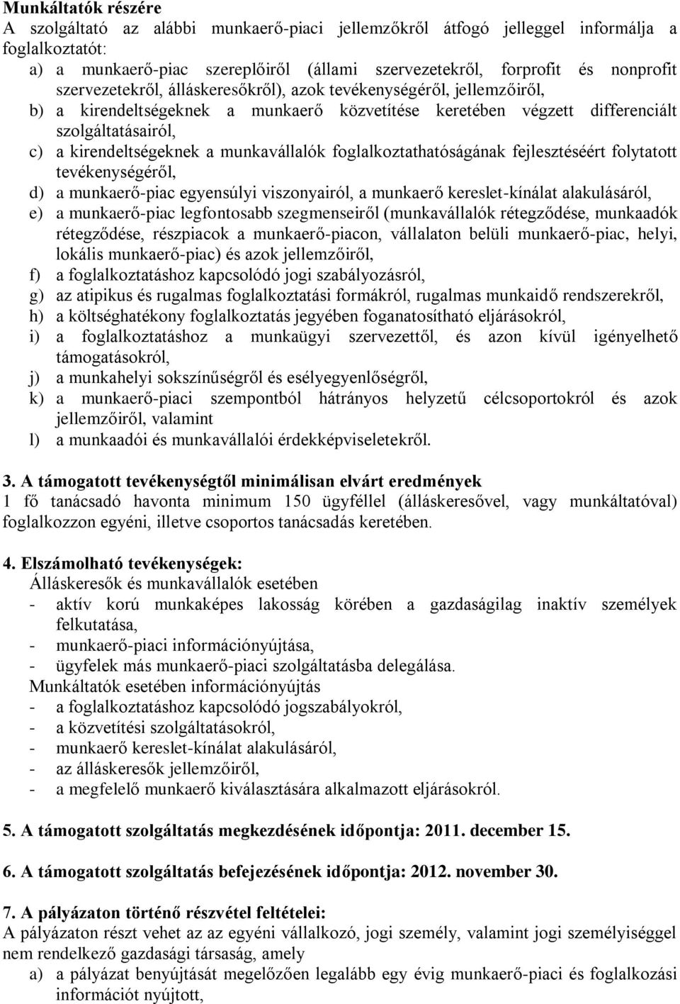 munkavállalók foglalkoztathatóságának fejlesztéséért folytatott tevékenységéről, d) a munkaerő-piac egyensúlyi viszonyairól, a munkaerő kereslet-kínálat alakulásáról, e) a munkaerő-piac legfontosabb