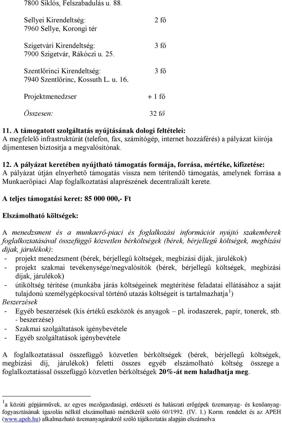 A támogatott szolgáltatás nyújtásának dologi feltételei: A megfelelő infrastruktúrát (telefon, fax, számítógép, internet hozzáférés) a pályázat kiírója díjmentesen biztosítja a megvalósítónak. 12.