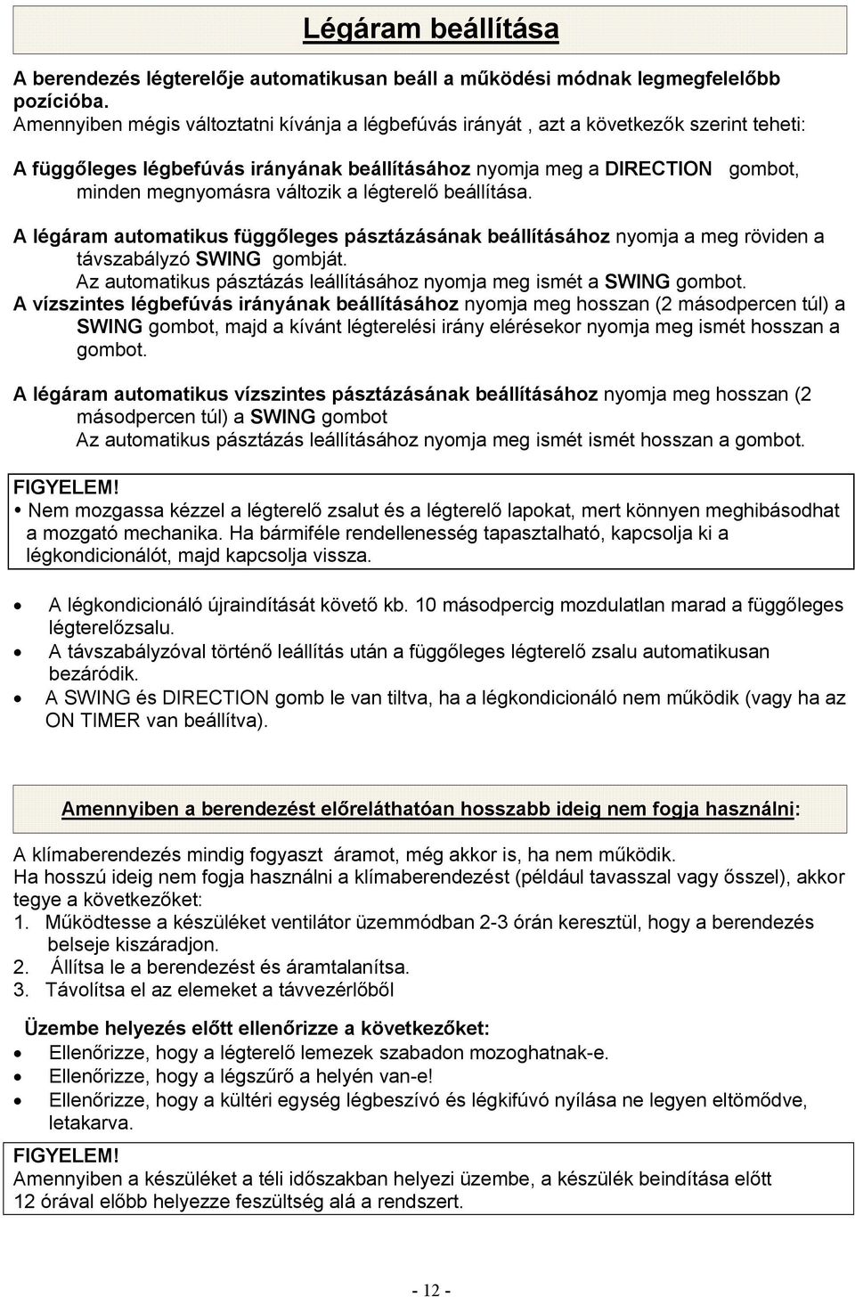 a légterelő beállítása. A légáram automatikus függőleges pásztázásának beállításához nyomja a meg röviden a távszabályzó SWING gombját.