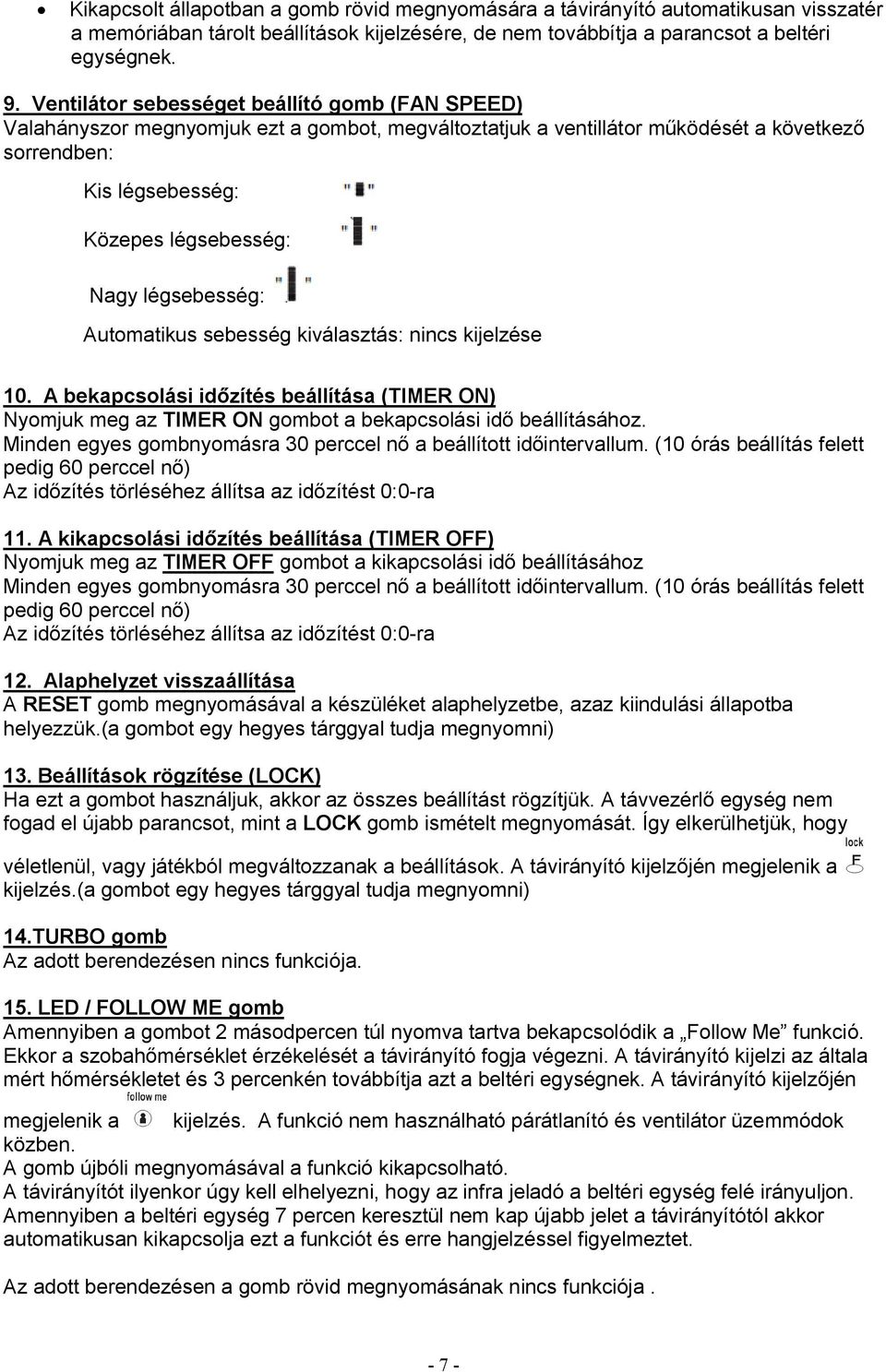 légsebesség: Automatikus sebesség kiválasztás: nincs kijelzése 10. A bekapcsolási időzítés beállítása (TIMER ON) Nyomjuk meg az TIMER ON gombot a bekapcsolási idő beállításához.