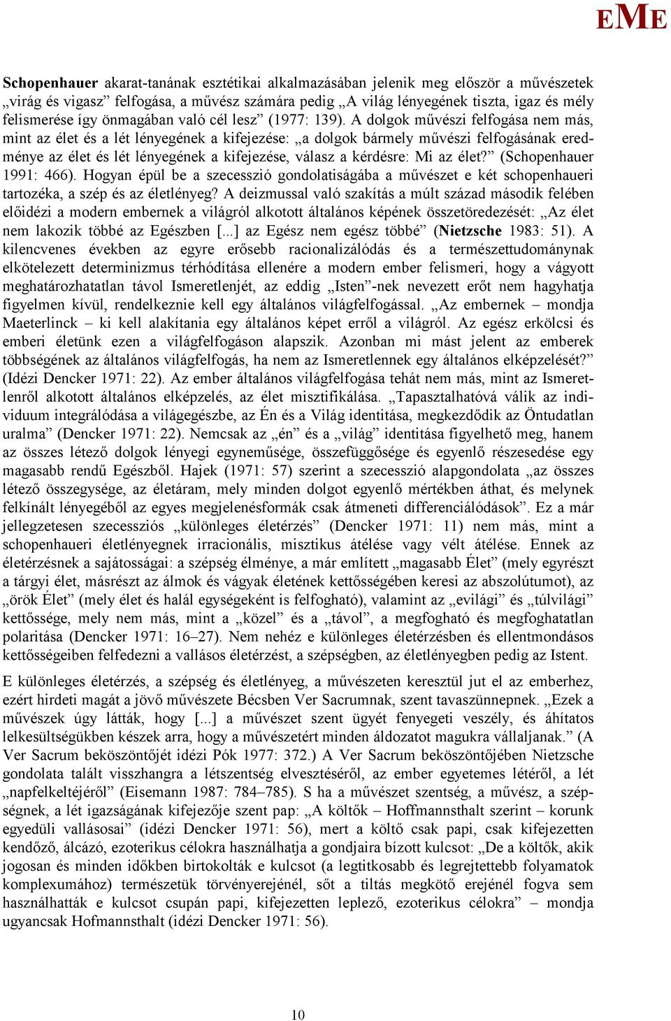 A dolgok művészi felfogása nem más, mint az élet és a lét lényegének a kifejezése: a dolgok bármely művészi felfogásának eredménye az élet és lét lényegének a kifejezése, válasz a kérdésre: i az élet?