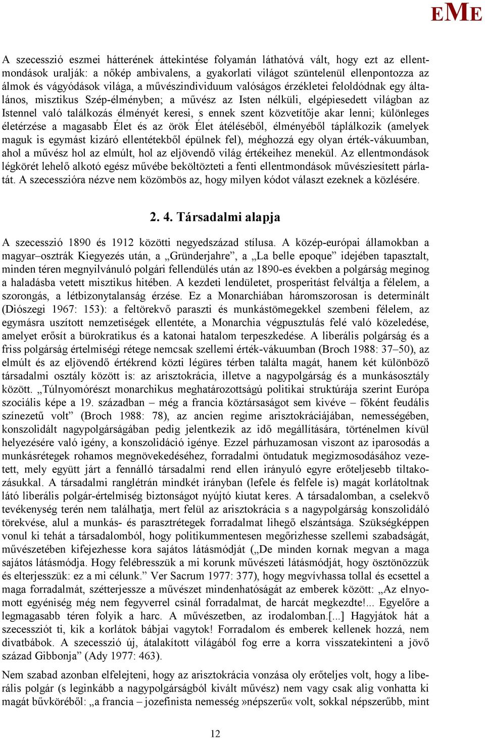 ennek szent közvetítője akar lenni; különleges életérzése a magasabb Élet és az örök Élet átéléséből, élményéből táplálkozik (amelyek maguk is egymást kizáró ellentétekből épülnek fel), méghozzá egy