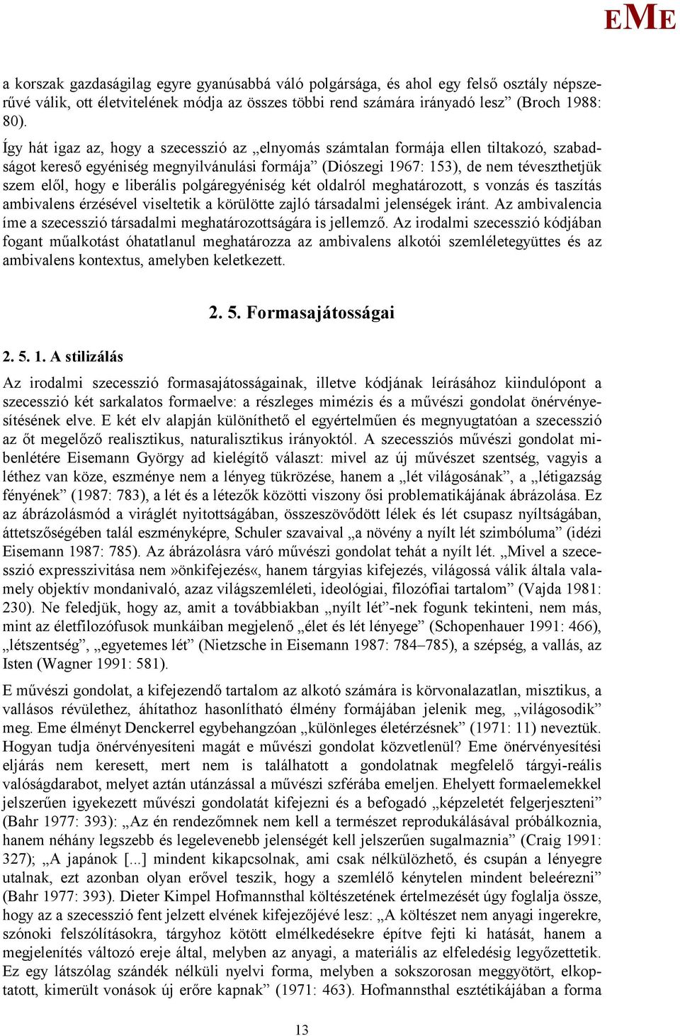 liberális polgáregyéniség két oldalról meghatározott, s vonzás és taszítás ambivalens érzésével viseltetik a körülötte zajló társadalmi jelenségek iránt.