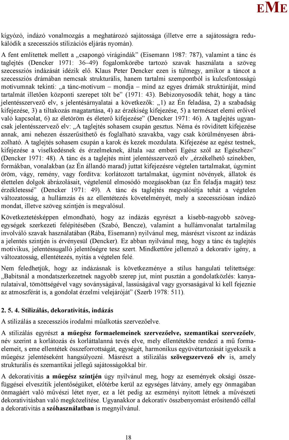 elő. Klaus Peter Dencker ezen is túlmegy, amikor a táncot a szecessziós drámában nemcsak strukturális, hanem tartalmi szempontból is kulcsfontosságú motívumnak tekinti: a tánc-motívum mondja mind az