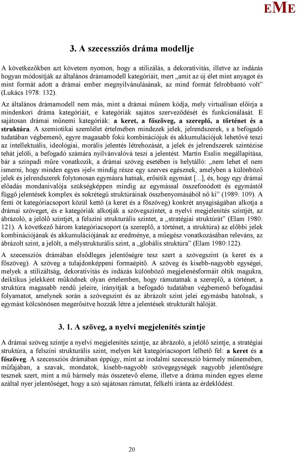 Az általános drámamodell nem más, mint a drámai műnem kódja, mely virtuálisan előírja a mindenkori dráma kategóriáit, e kategóriák sajátos szerveződését és funkcionálását.