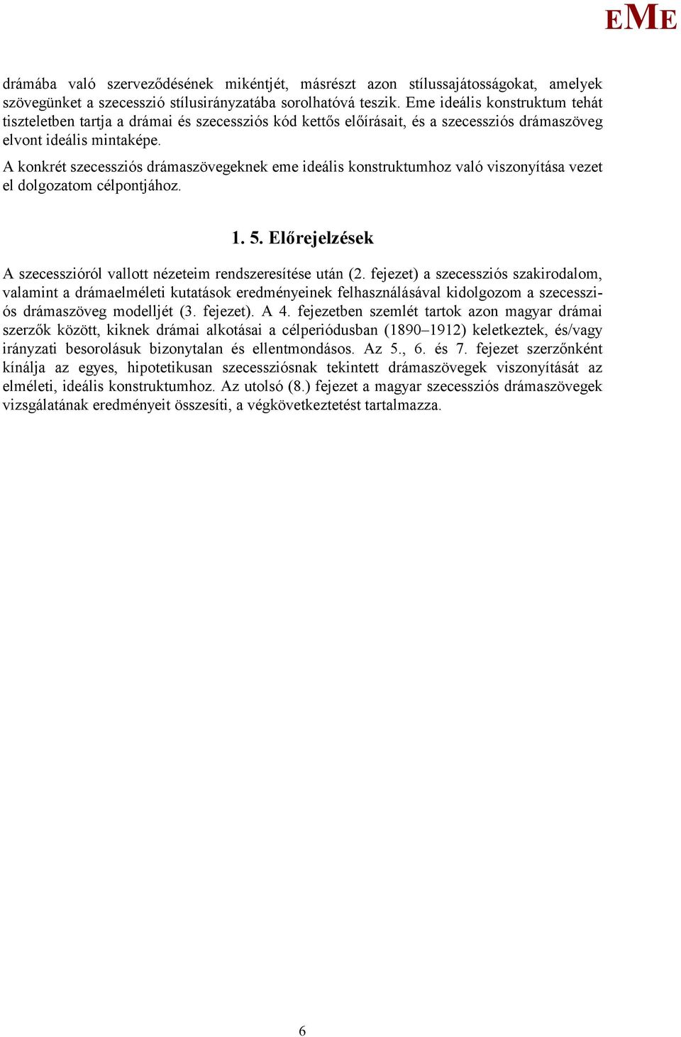 A konkrét szecessziós drámaszövegeknek eme ideális konstruktumhoz való viszonyítása vezet el dolgozatom célpontjához. 1. 5. lőrejelzések A szecesszióról vallott nézeteim rendszeresítése után (2.