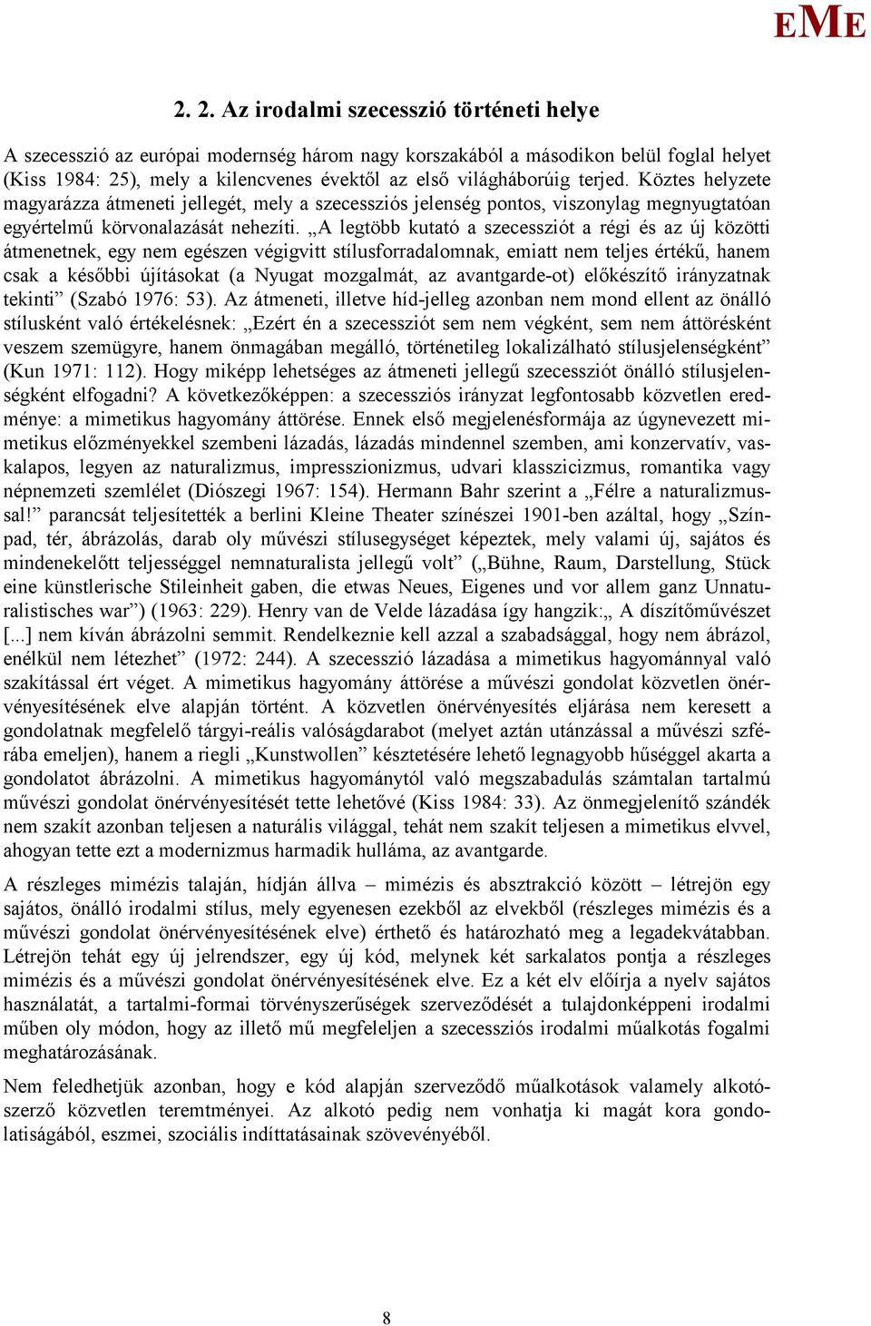 A legtöbb kutató a szecessziót a régi és az új közötti átmenetnek, egy nem egészen végigvitt stílusforradalomnak, emiatt nem teljes értékű, hanem csak a későbbi újításokat (a Nyugat mozgalmát, az