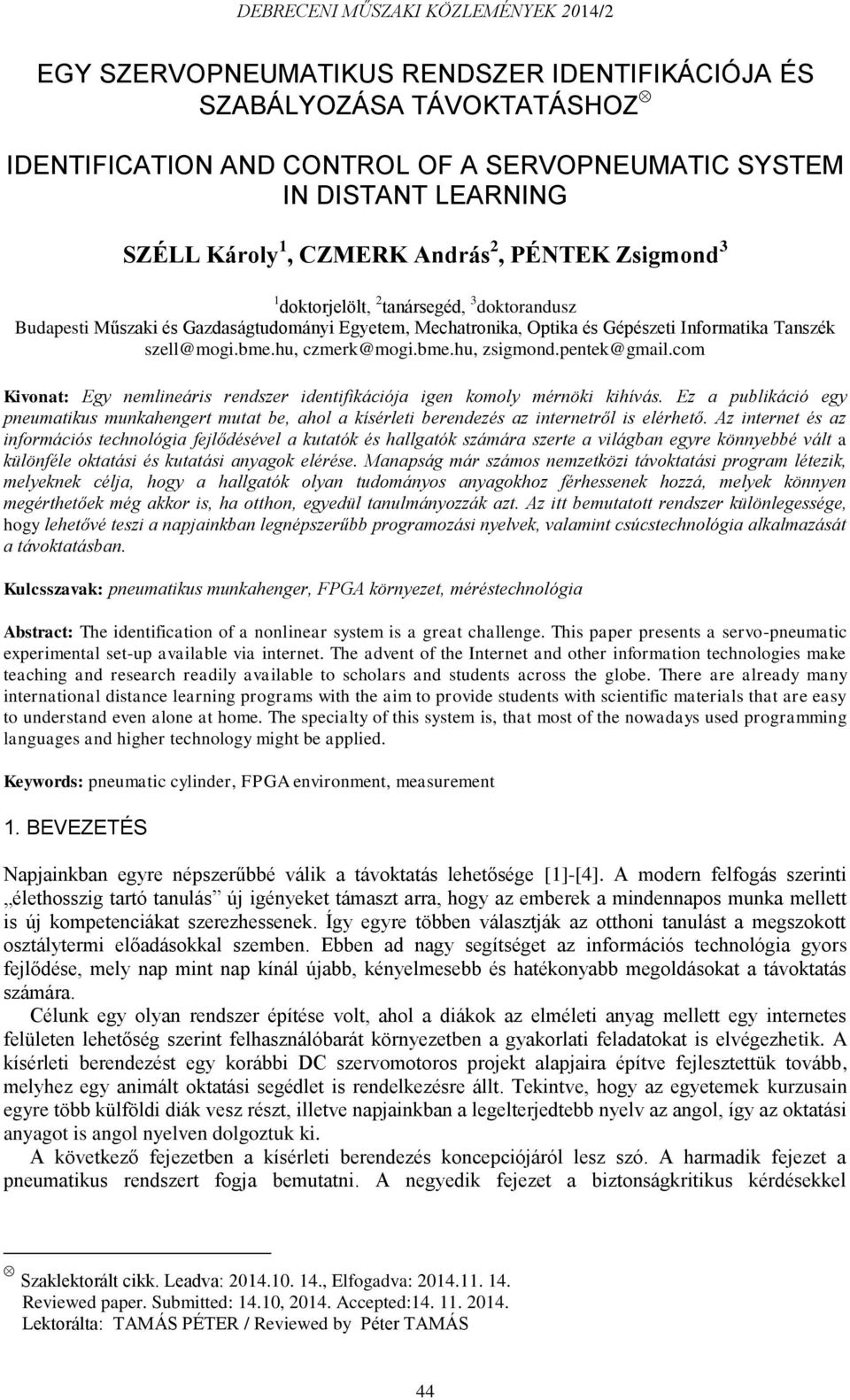 pentek@gmail.com Kivonat: Egy nemlineáris rendszer identifikációja igen komoly mérnöki kihívás.