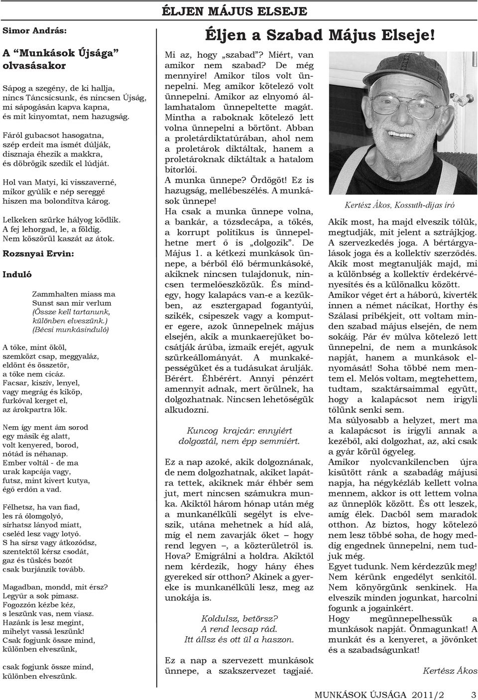 Lelkeken szürke hályog ködlik. A fej lehorgad, le, a földig. Nem köszörül kaszát az átok. Rozsnyai Ervin: Induló Zammhalten miass ma Sunst san mir verlum (Össze kell tartanunk, különben elveszünk.