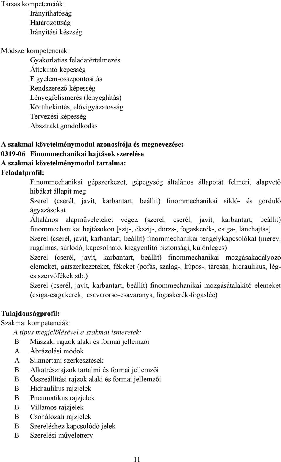 szakmai követelménymodul tartalma: Feladatprofil: Finommechanikai gépszerkezet, gépegység általános állapotát felméri, alapvető hibákat állapít meg Szerel (cserél, javít, karbantart, beállít)