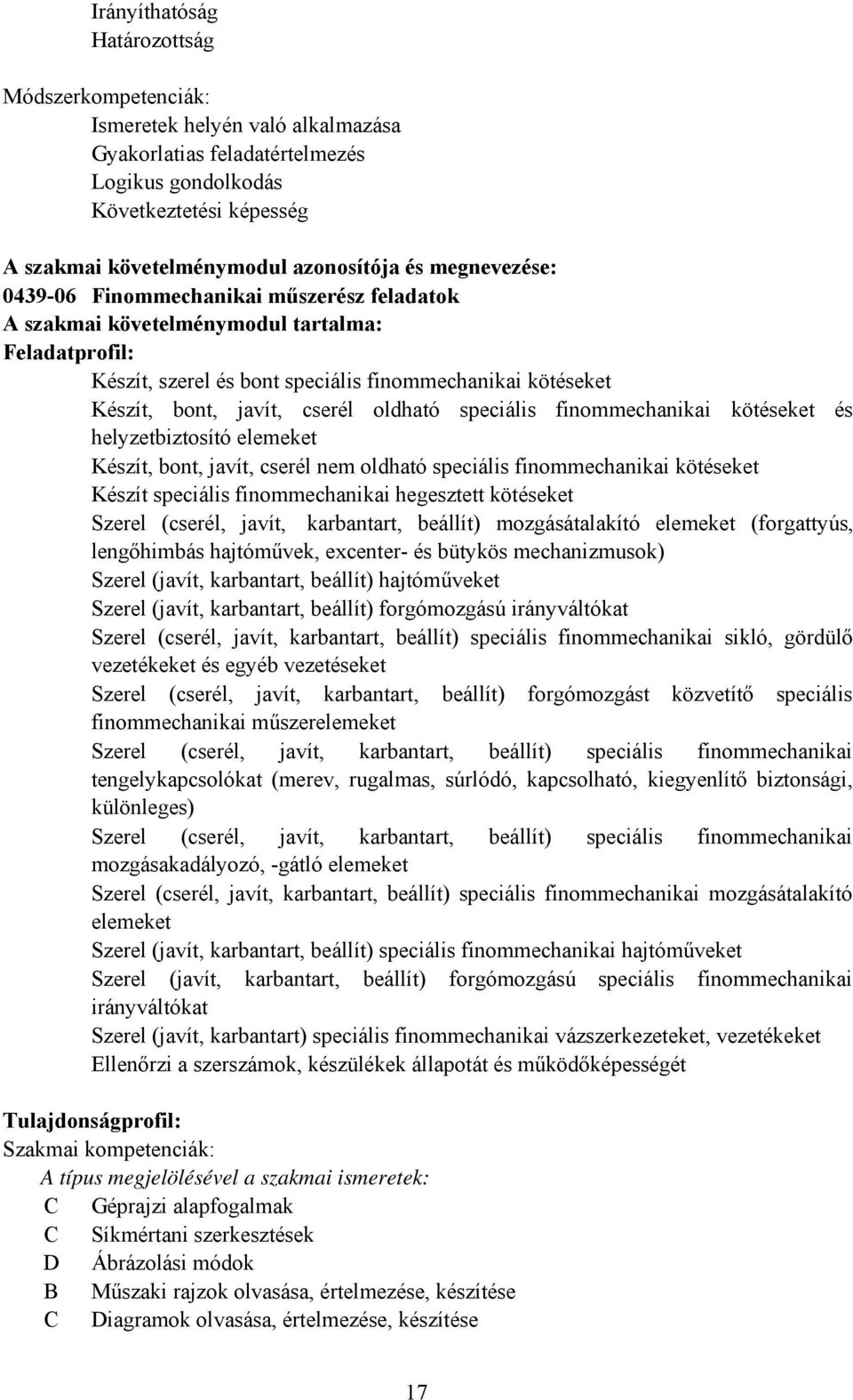 oldható speciális finommechanikai kötéseket és helyzetbiztosító elemeket Készít, bont, javít, cserél nem oldható speciális finommechanikai kötéseket Készít speciális finommechanikai hegesztett