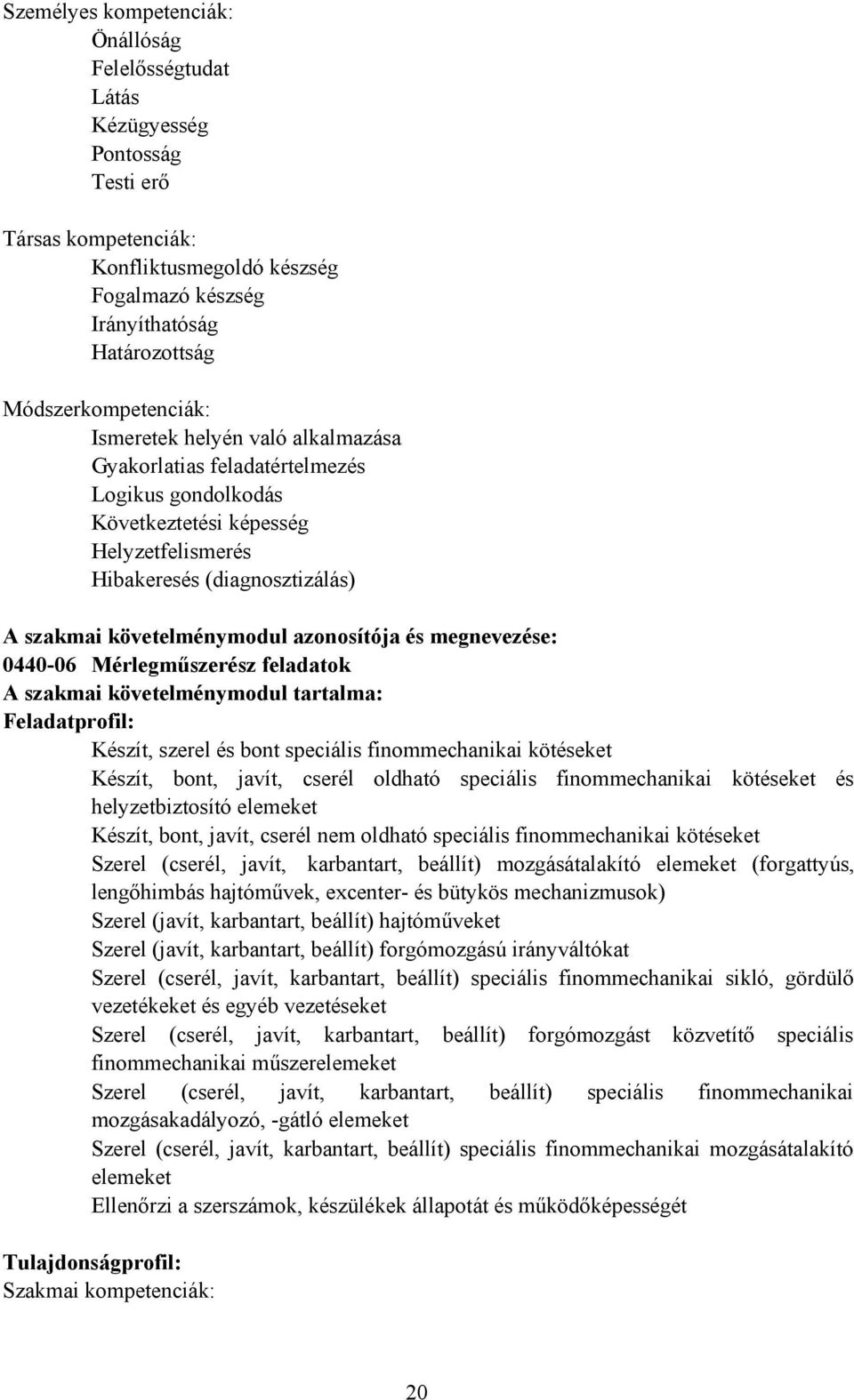 követelménymodul azonosítója és megnevezése: 0440-06 Mérlegműszerész feladatok szakmai követelménymodul tartalma: Feladatprofil: Készít, szerel és bont speciális finommechanikai kötéseket Készít,