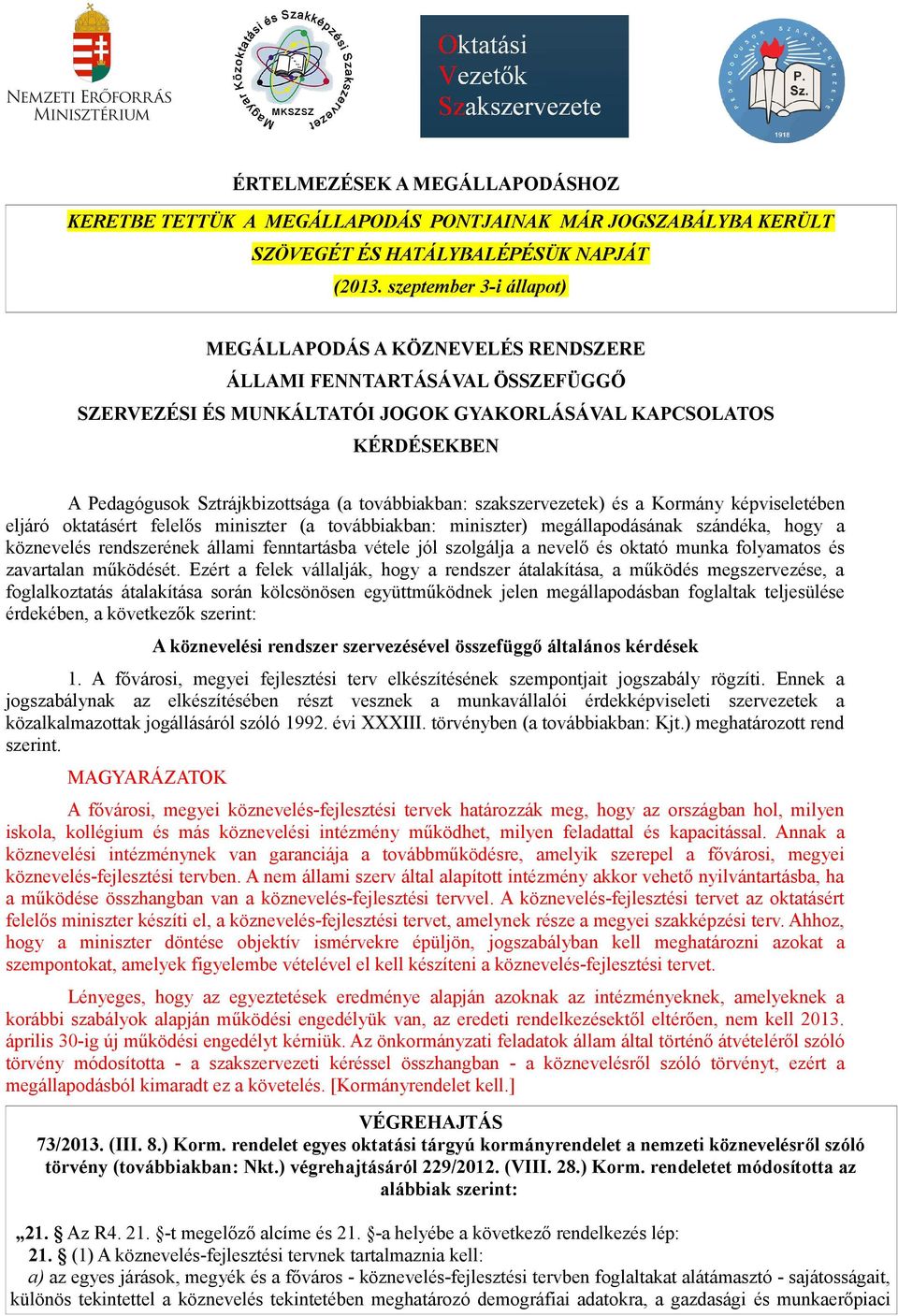 továbbiakban: szakszervezetek) és a Kormány képviseletében eljáró oktatásért felelős miniszter (a továbbiakban: miniszter) megállapodásának szándéka, hogy a köznevelés rendszerének állami