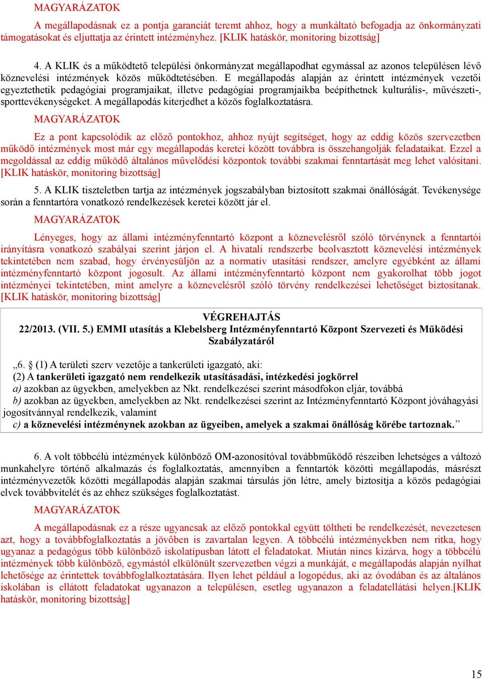 E megállapodás alapján az érintett intézmények vezetői egyeztethetik pedagógiai programjaikat, illetve pedagógiai programjaikba beépíthetnek kulturális-, művészeti-, sporttevékenységeket.