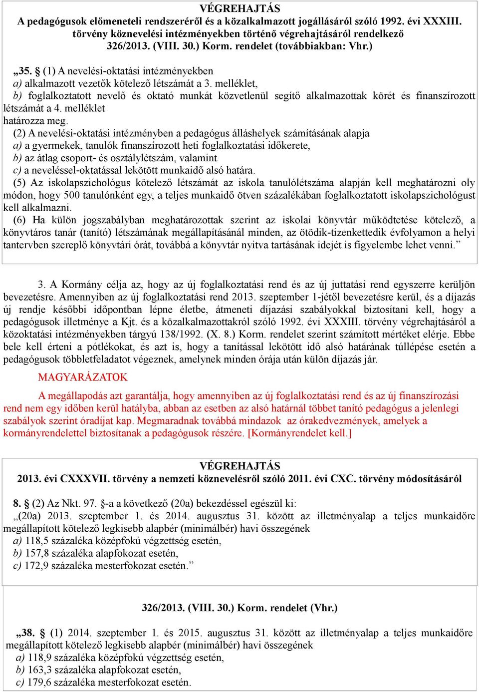 melléklet, b) foglalkoztatott nevelő és oktató munkát közvetlenül segítő alkalmazottak körét és finanszírozott létszámát a 4. melléklet határozza meg.