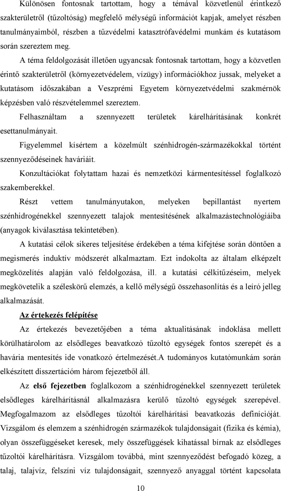 A téma feldolgozását illetően ugyancsak fontosnak tartottam, hogy a közvetlen érintő szakterületről (környezetvédelem, vízügy) információkhoz jussak, melyeket a kutatásom időszakában a Veszprémi