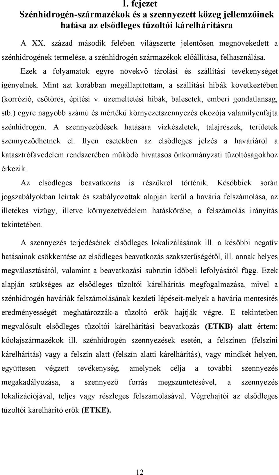 Ezek a folyamatok egyre növekvő tárolási és szállítási tevékenységet igényelnek. Mint azt korábban megállapítottam, a szállítási hibák következtében (korrózió, csőtörés, építési v.