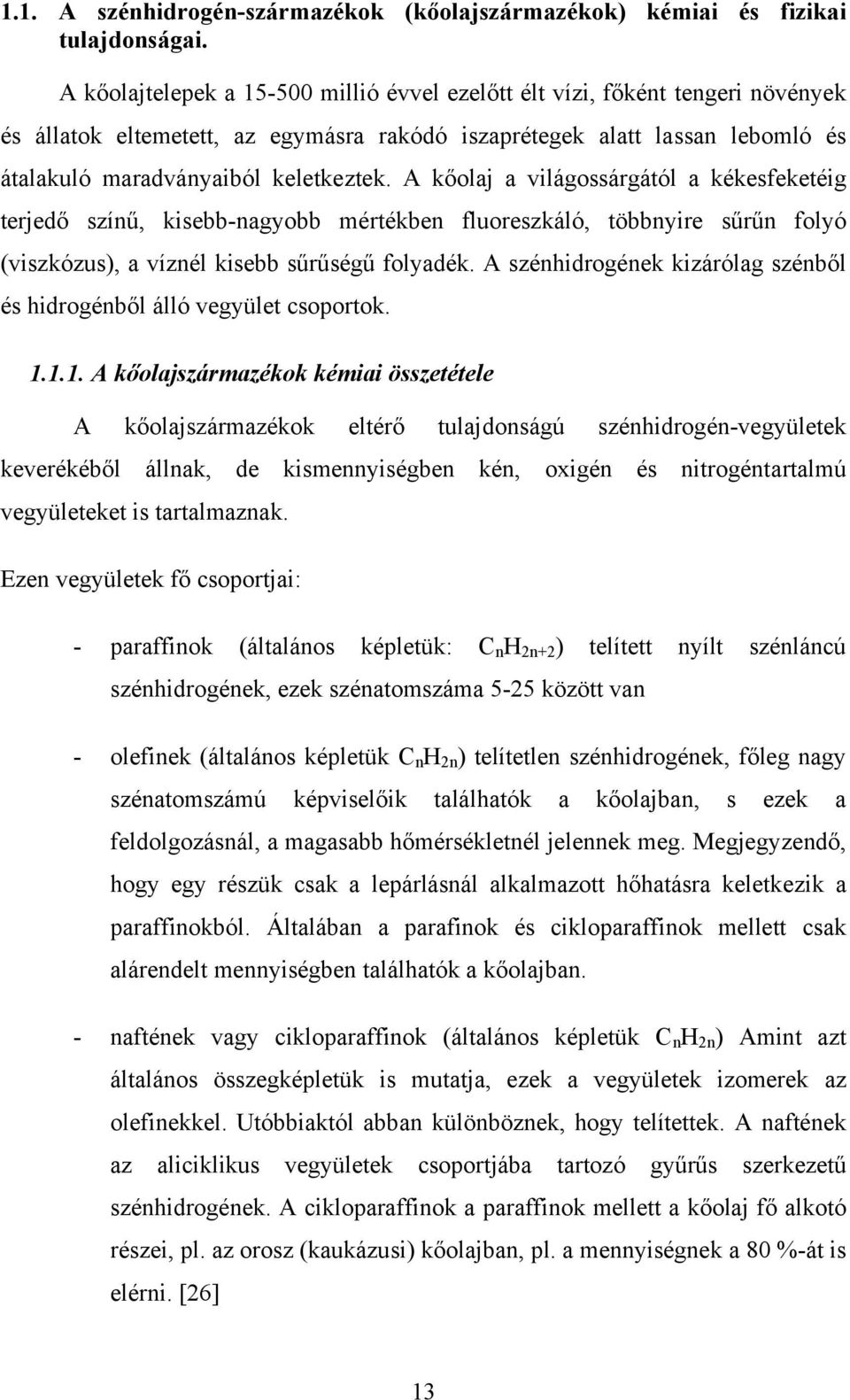 A kőolaj a világossárgától a kékesfeketéig terjedő színű, kisebb-nagyobb mértékben fluoreszkáló, többnyire sűrűn folyó (viszkózus), a víznél kisebb sűrűségű folyadék.