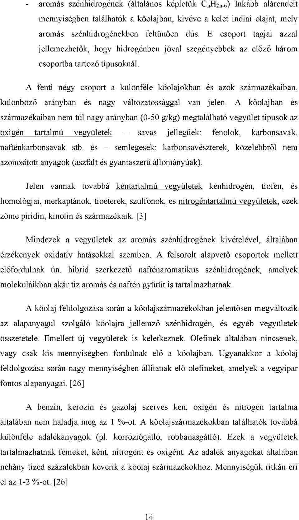 A fenti négy csoport a különféle kőolajokban és azok származékaiban, különböző arányban és nagy változatossággal van jelen.