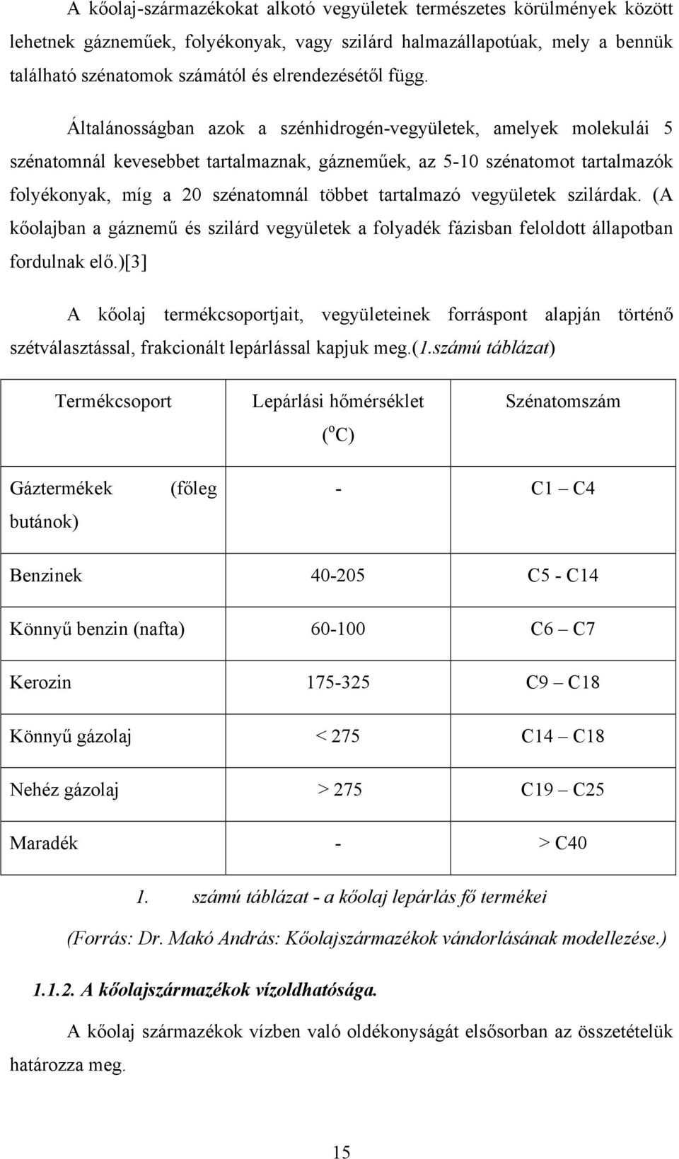 tartalmazó vegyületek szilárdak. (A kőolajban a gáznemű és szilárd vegyületek a folyadék fázisban feloldott állapotban fordulnak elő.