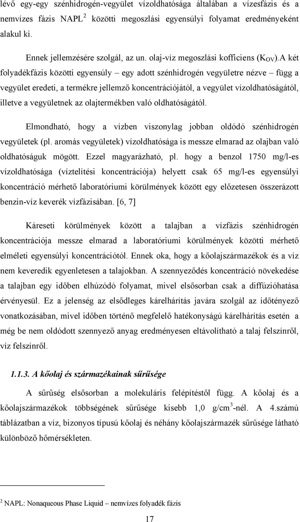 A két folyadékfázis közötti egyensúly egy adott szénhidrogén vegyületre nézve függ a vegyület eredeti, a termékre jellemző koncentrációjától, a vegyület vízoldhatóságától, illetve a vegyületnek az