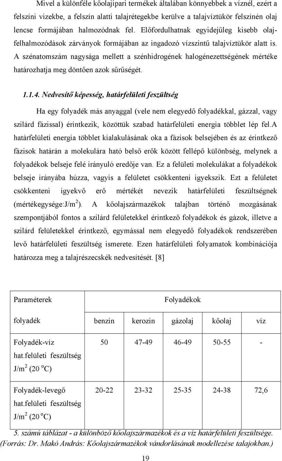 A szénatomszám nagysága mellett a szénhidrogének halogénezettségének mértéke határozhatja meg döntően azok sűrűségét. 1.1.4.