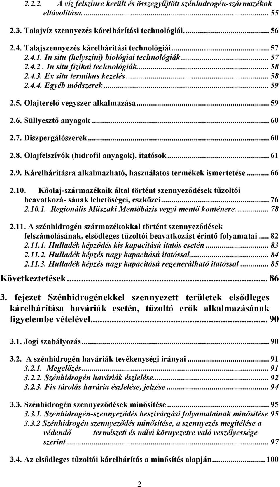 .. 59 2.6. Süllyesztő anyagok... 60 2.7. Diszpergálószerek... 60 2.8. Olajfelszívók (hidrofil anyagok), itatósok... 61 2.9. Kárelhárításra alkalmazható, használatos termékek ismertetése... 66 2.10.