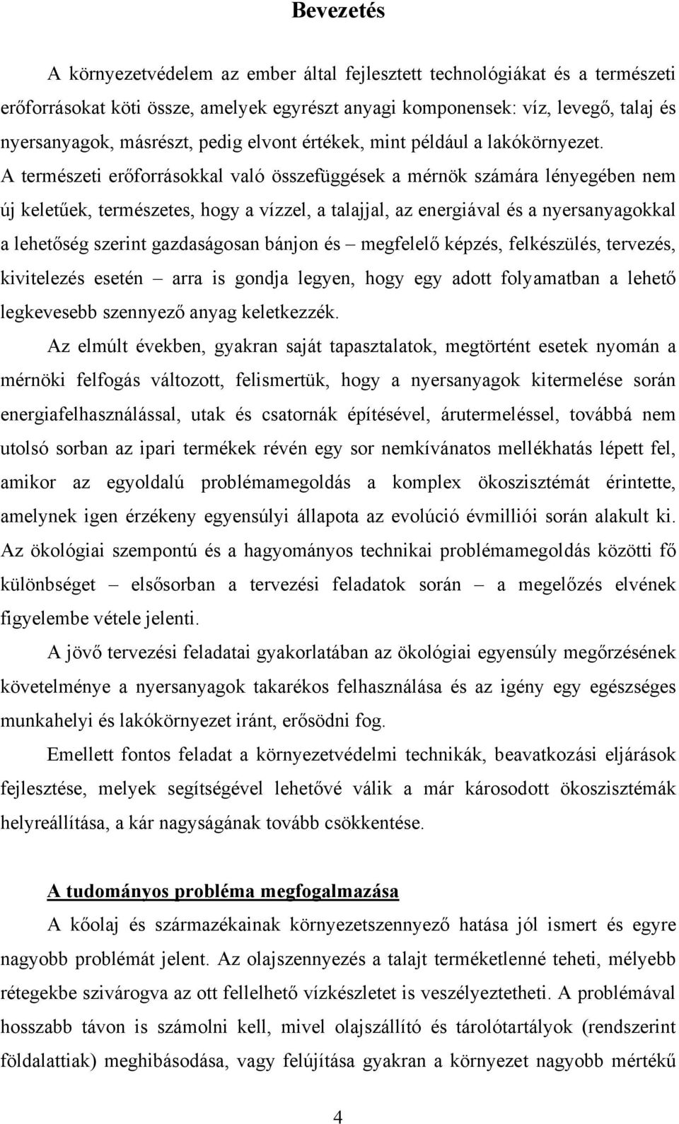 A természeti erőforrásokkal való összefüggések a mérnök számára lényegében nem új keletűek, természetes, hogy a vízzel, a talajjal, az energiával és a nyersanyagokkal a lehetőség szerint gazdaságosan