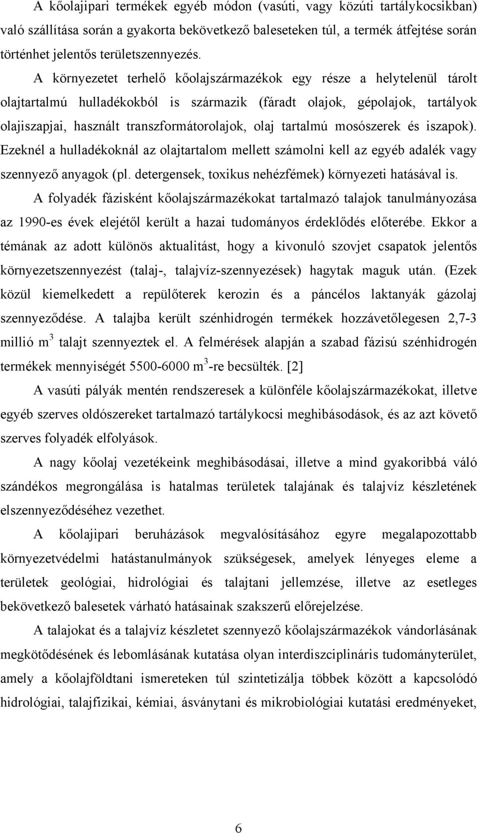 tartalmú mosószerek és iszapok). Ezeknél a hulladékoknál az olajtartalom mellett számolni kell az egyéb adalék vagy szennyező anyagok (pl. detergensek, toxikus nehézfémek) környezeti hatásával is.