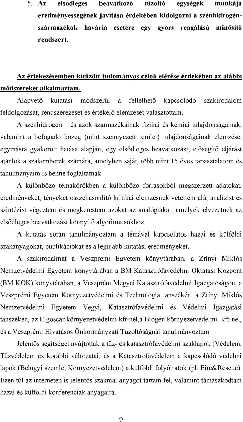 Alapvető kutatási módszerül a fellelhető kapcsolódó szakirodalom feldolgozását, rendszerezését és értékelő elemzését választottam.