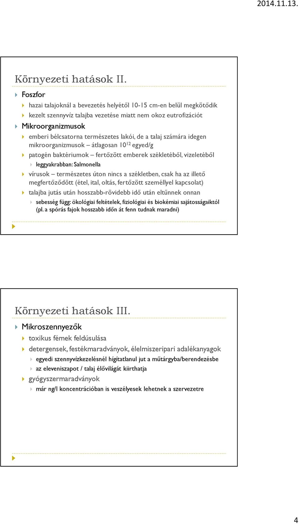 talaj számára idegen mikroorganizmusok átlagosan 10 12 egyed/g patogén baktériumok fertőzött emberek székletéből, vizeletéből leggyakrabban: Salmonella vírusok természetes úton nincs a székletben,