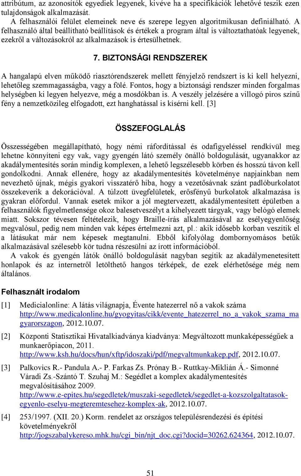 A felhasználó által beállítható beállítások és értékek a program által is változtathatóak legyenek, ezekről a változásokról az alkalmazások is értesülhetnek. 7.