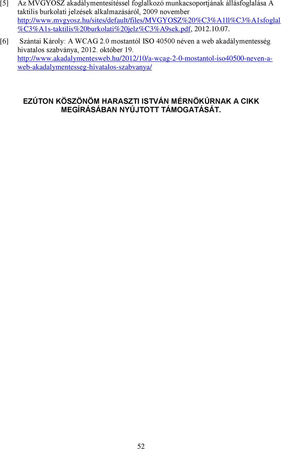 [6] Szántai Károly: A WCAG 2.0 mostantól ISO 40500 néven a web akadálymentesség hivatalos szabványa, 2012. október 19. http://www.akadalymentesweb.