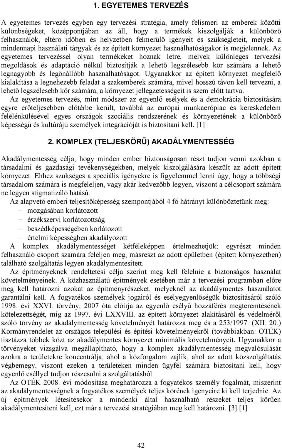 Az egyetemes tervezéssel olyan termékeket hoznak létre, melyek különleges tervezési megoldások és adaptáció nélkül biztosítják a lehető legszélesebb kör számára a lehető legnagyobb és legönállóbb