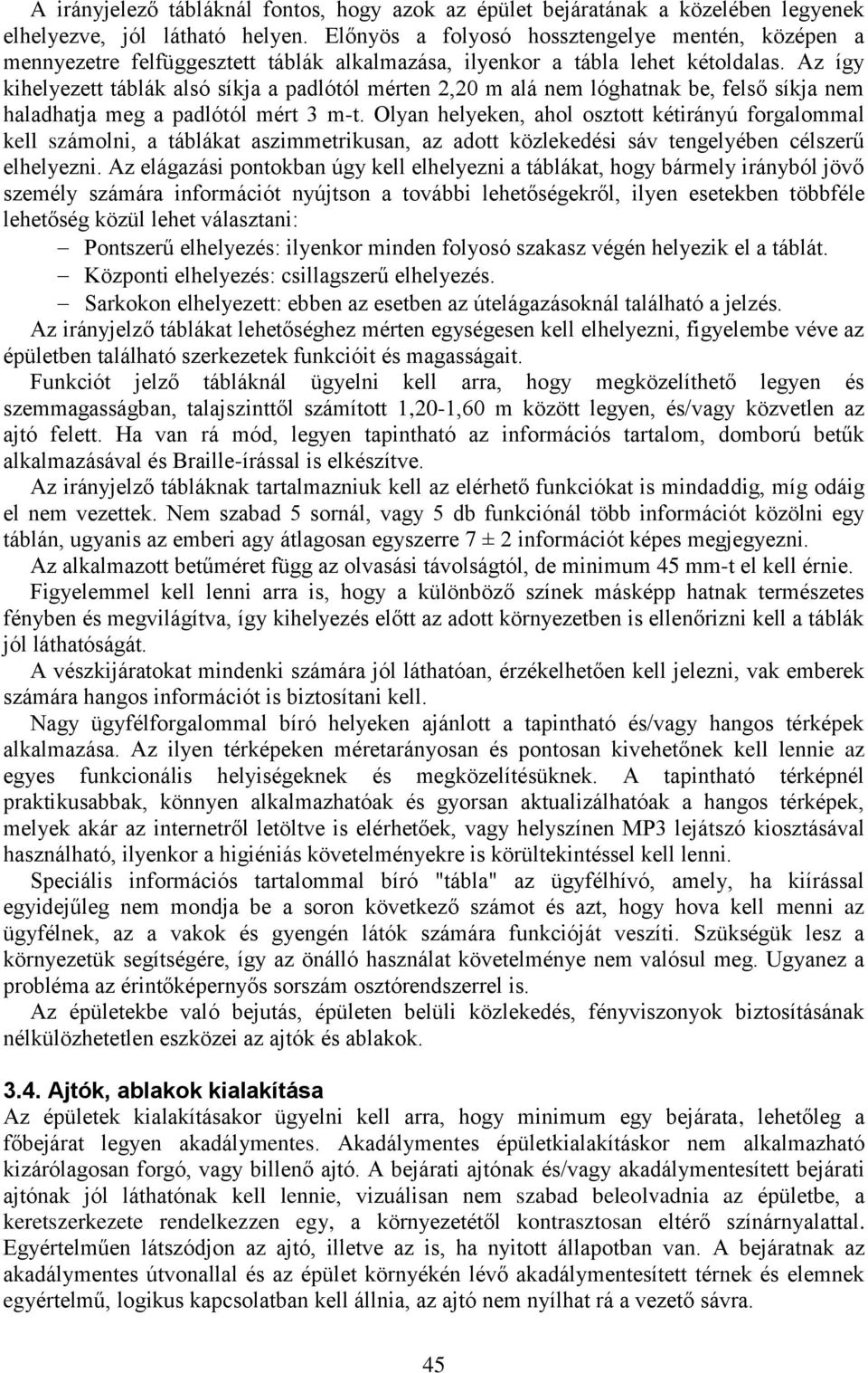 Az így kihelyezett táblák alsó síkja a padlótól mérten 2,20 m alá nem lóghatnak be, felső síkja nem haladhatja meg a padlótól mért 3 m-t.