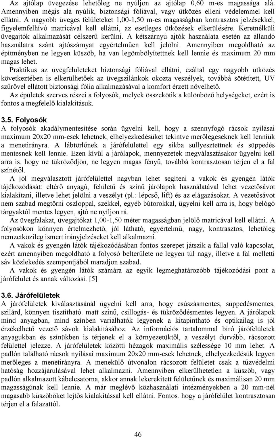 Keretnélküli üvegajtók alkalmazását célszerű kerülni. A kétszárnyú ajtók használata esetén az állandó használatra szánt ajtószárnyat egyértelműen kell jelölni.