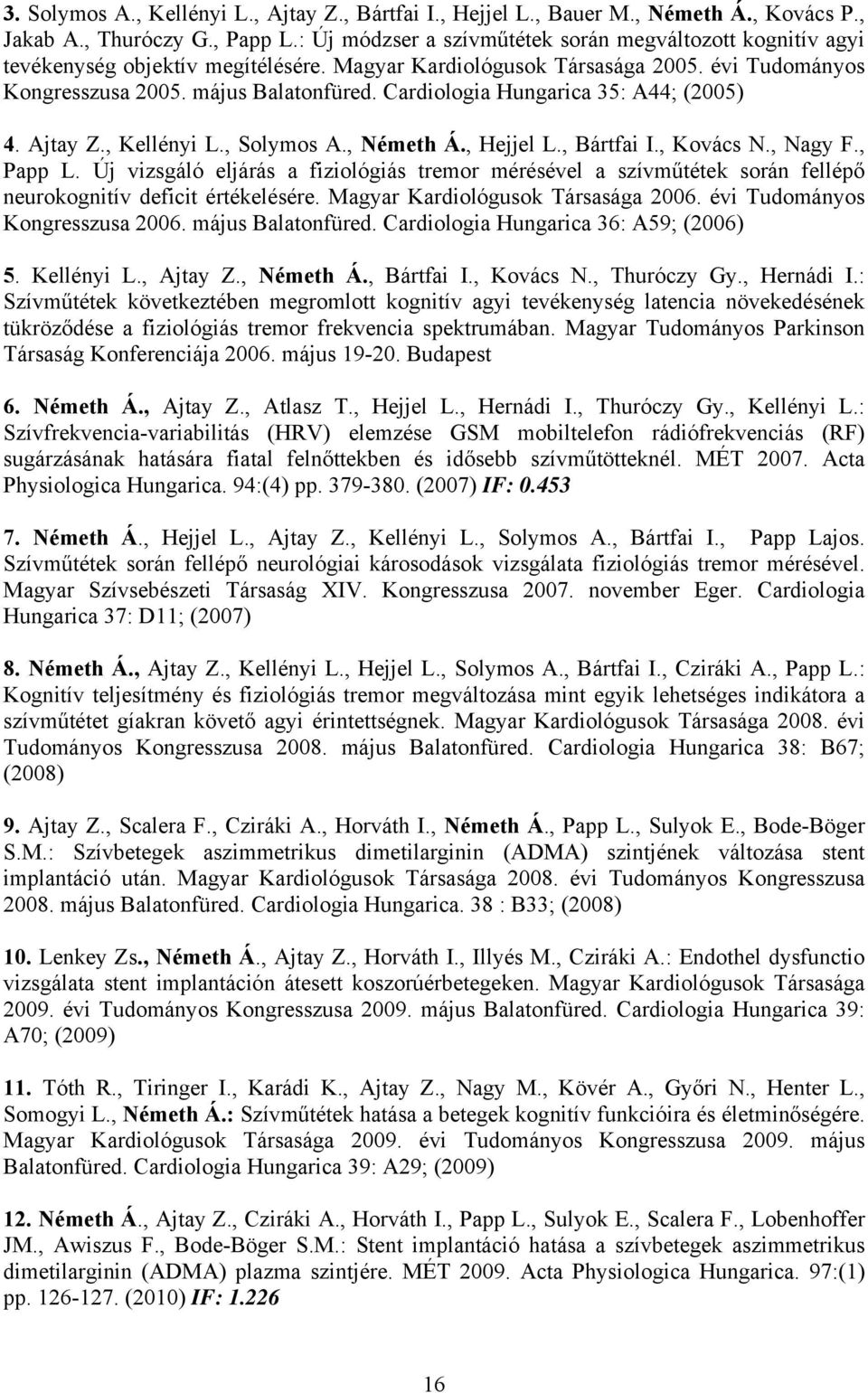 Cardiologia Hungarica 35: A44; (2005) 4. Ajtay Z., Kellényi L., Solymos A., Németh Á., Hejjel L., Bártfai I., Kovács N., Nagy F., Papp L.