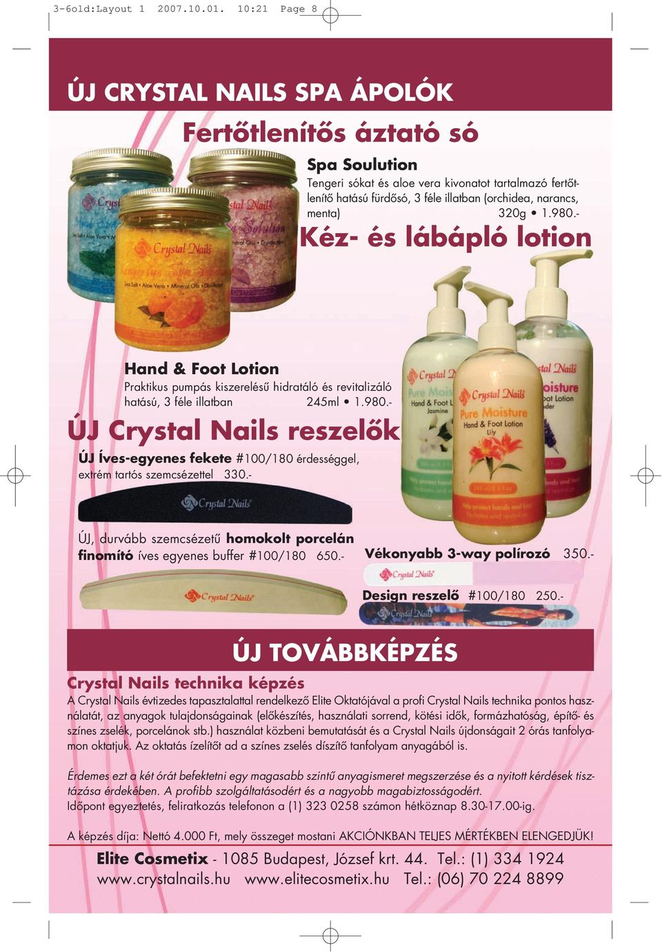 320g 1.980.- Kéz- és lábápló lotion Hand & Foot Lotion Praktikus pumpás kiszerelésű hidratáló és revitalizáló hatású, 3 féle illatban 245ml 1.980.- ÚJ Crystal Nails reszelők ÚJ Íves-egyenes fekete #100/180 érdességgel, extrém tartós szemcsézettel 330.