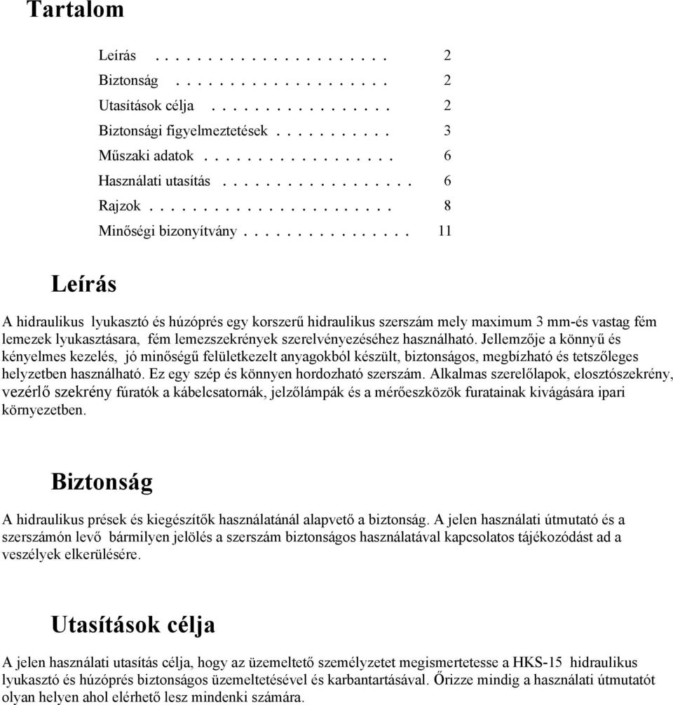 ............... 11 A hidraulikus lyukasztó és húzóprés egy korszerű hidraulikus szerszám mely maximum 3 mm-és vastag fém lemezek lyukasztásara, fém lemezszekrények szerelvényezéséhez használható.