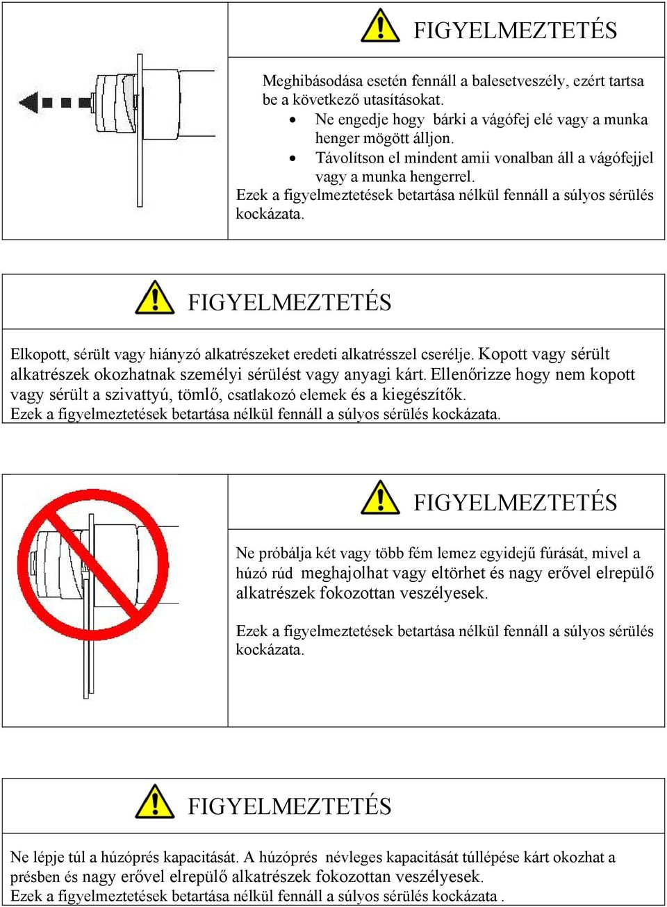 Elkopott, sérült vagy hiányzó alkatrészeket eredeti alkatrésszel cserélje. Kopott vagy sérült alkatrészek okozhatnak személyi sérülést vagy anyagi kárt.