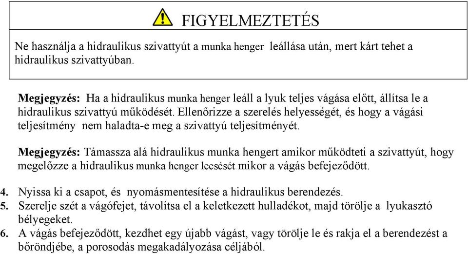 Ellenőrizze a szerelés helyességét, és hogy a vágási teljesítmény nem haladta-e meg a szivattyú teljesítményét.