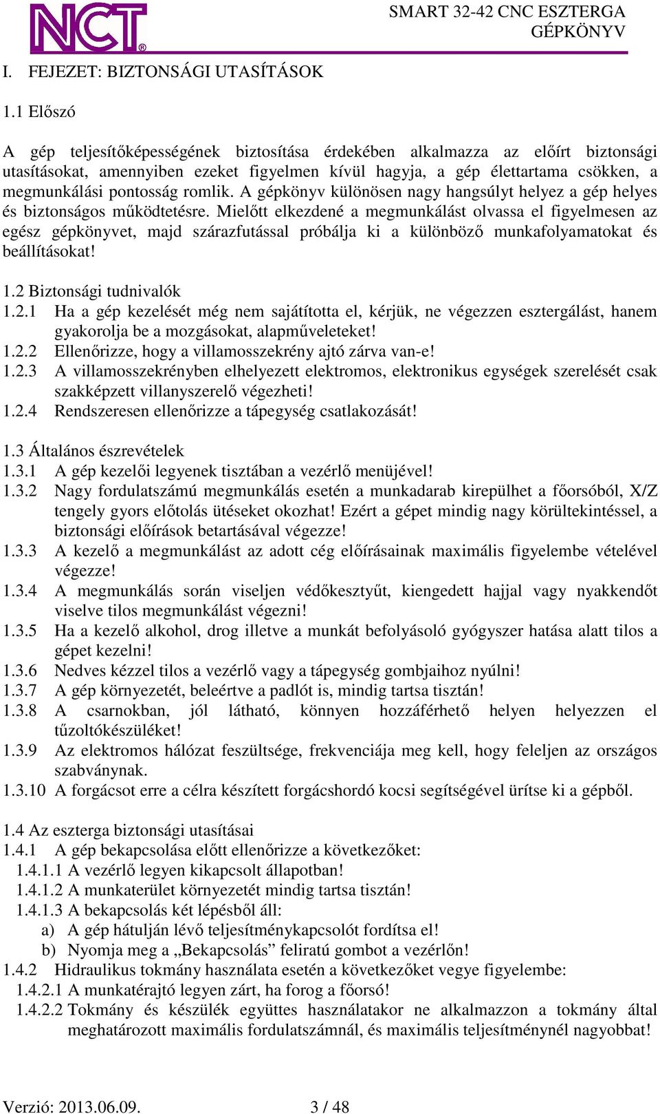 romlik. A gépkönyv különösen nagy hangsúlyt helyez a gép helyes és biztonságos működtetésre.