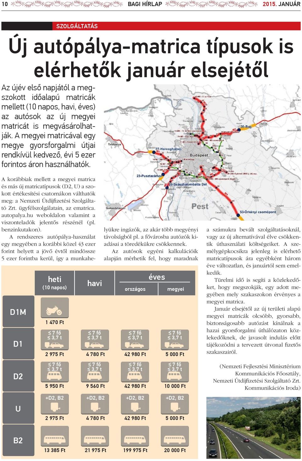 megvásárolhatják. A megyei matricával egy megye gyorsforgalmi útjai rendkívül kedvező, évi 5 ezer forintos áron használhatók.