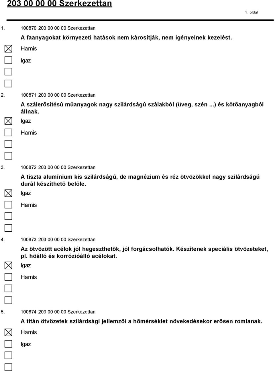 100872 203 00 00 00 Szerkezettan A tiszta alumínium kis szilárdságú, de magnézium és réz ötvözõkkel nagy szilárdságú durál készíthetõ belõle. 4.