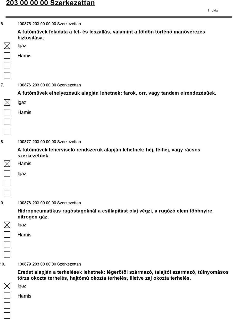 100877 203 00 00 00 Szerkezettan A futómûvek teherviselõ rendszerük alapján lehetnek: héj, félhéj, vagy rácsos szerkezetûek. 9.