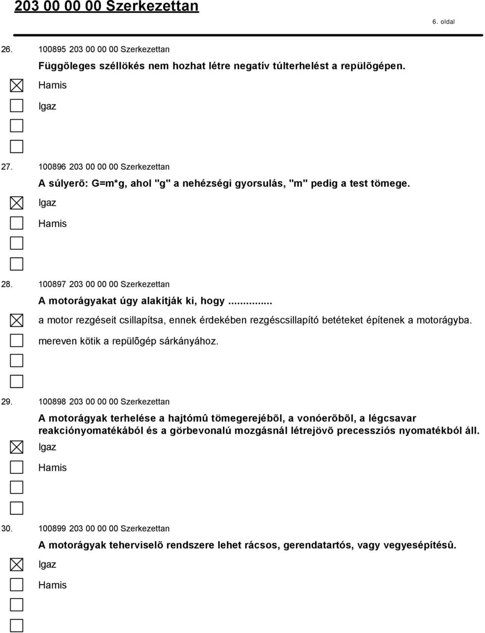 .. a motor rezgéseit csillapítsa, ennek érdekében rezgéscsillapító betéteket építenek a motorágyba. mereven kötik a repülõgép sárkányához. 29.