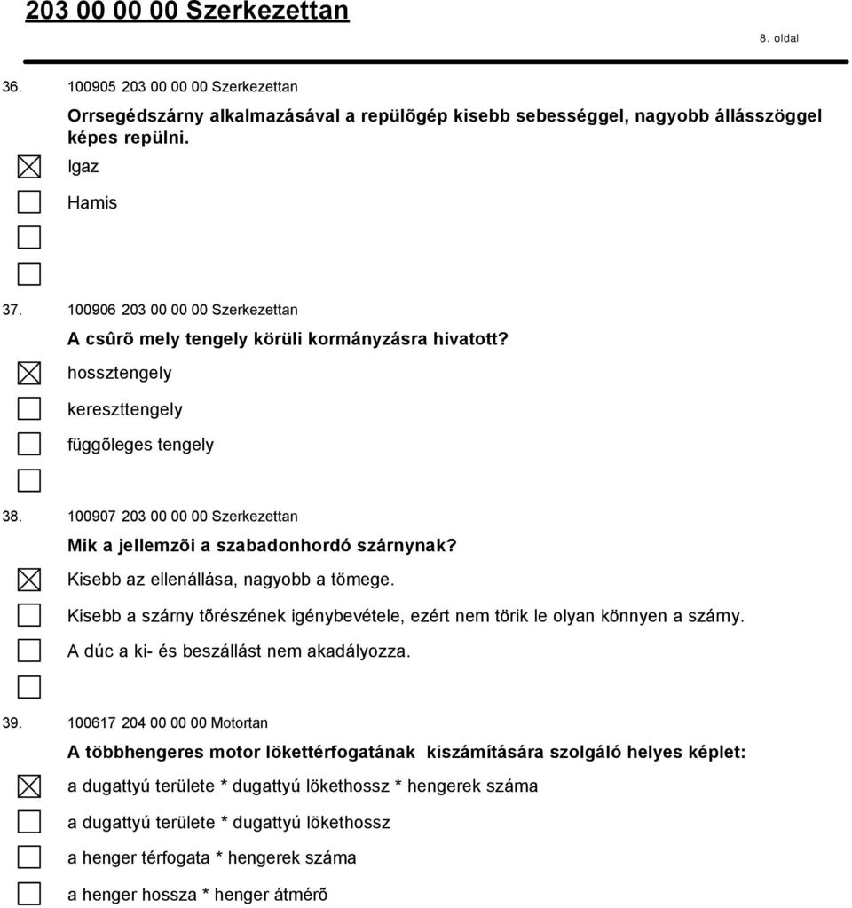 100907 203 00 00 00 Szerkezettan Mik a jellemzõi a szabadonhordó szárnynak? Kisebb az ellenállása, nagyobb a tömege.