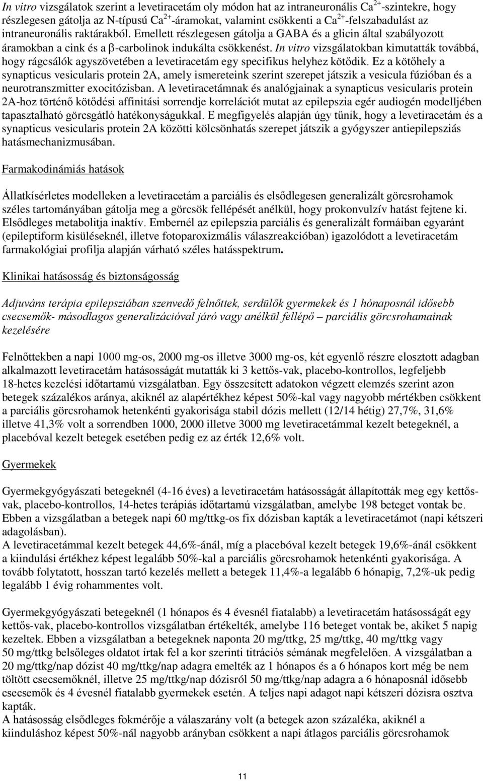 In vitro vizsgálatokban kimutatták továbbá, hogy rágcsálók agyszövetében a levetiracetám egy specifikus helyhez kötődik.