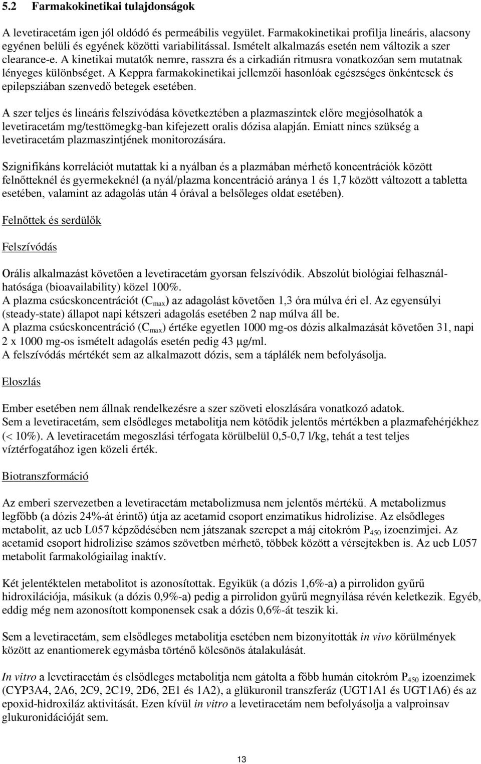 A Keppra farmakokinetikai jellemzői hasonlóak egészséges önkéntesek és epilepsziában szenvedő betegek esetében.